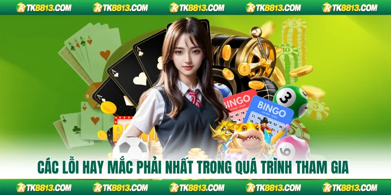 Các lỗi hay mắc phải nhất trong quá trình tham gia