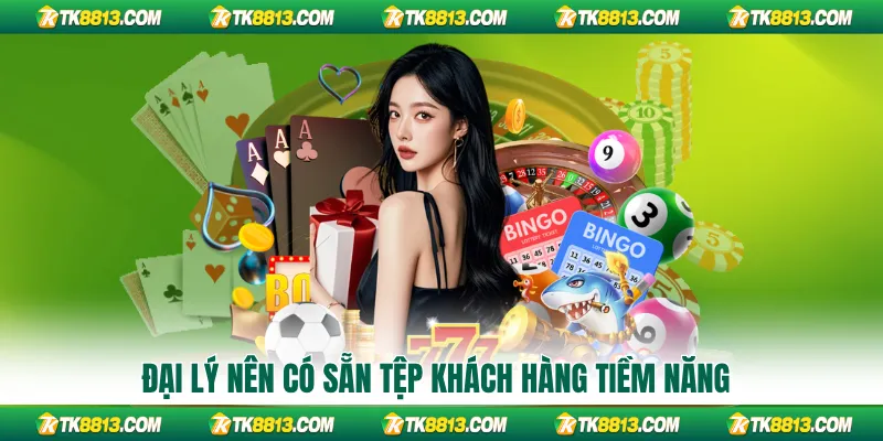 Đại lý nên có sẵn tệp khách hàng tiềm năng