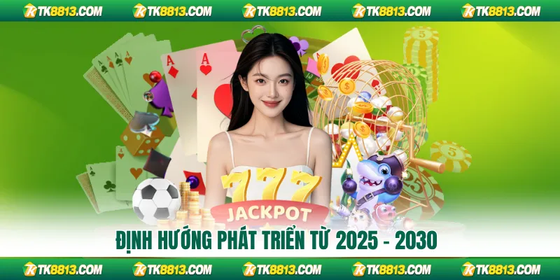Định hướng phát triển từ 2025 - 2030