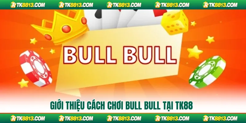 Giới thiệu cách chơi bull bull tại TK88