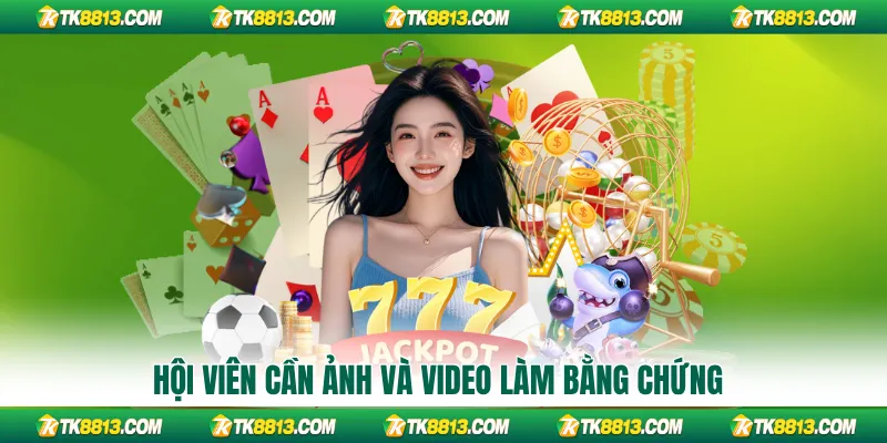 Hội viên cần ảnh và video làm bằng chứng