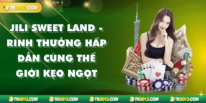 Jili Sweet Land - Rinh Thưởng Hấp Dẫn Cùng Thế Giới Kẹo Ngọt