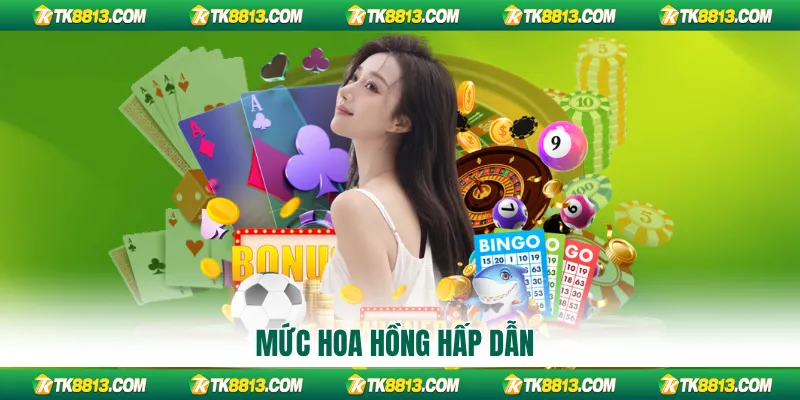 Mức hoa hồng hấp dẫn