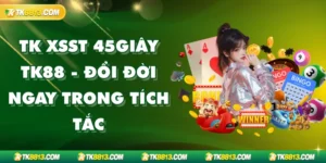 TK XSST 45giây TK88 - Đổi Đời Ngay Trong Tích Tắc