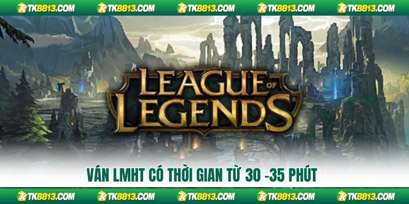 Ván LMHT có thời gian từ 30 -35 phút