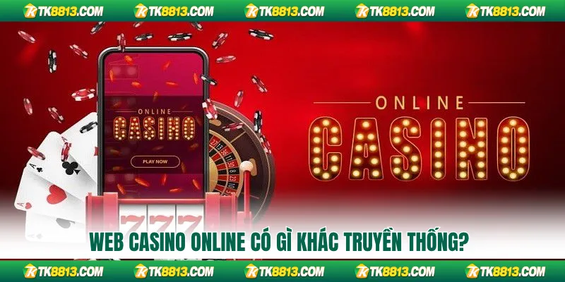 Web casino online có gì khác truyền thống?