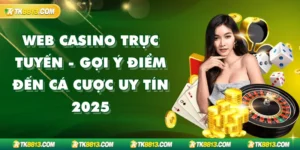 Web Casino Trực Tuyến - Gợi Ý Điểm Đến Cá Cược Uy Tín 2025